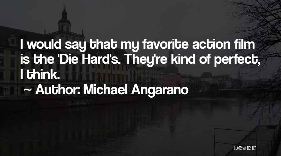 Michael Angarano Quotes: I Would Say That My Favorite Action Film Is The 'die Hard's. They're Kind Of Perfect, I Think.