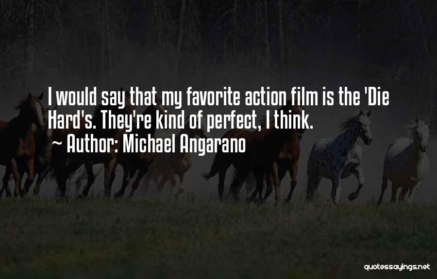 Michael Angarano Quotes: I Would Say That My Favorite Action Film Is The 'die Hard's. They're Kind Of Perfect, I Think.