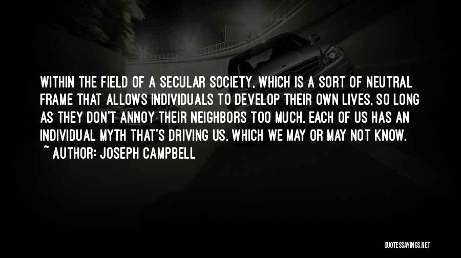 Joseph Campbell Quotes: Within The Field Of A Secular Society, Which Is A Sort Of Neutral Frame That Allows Individuals To Develop Their