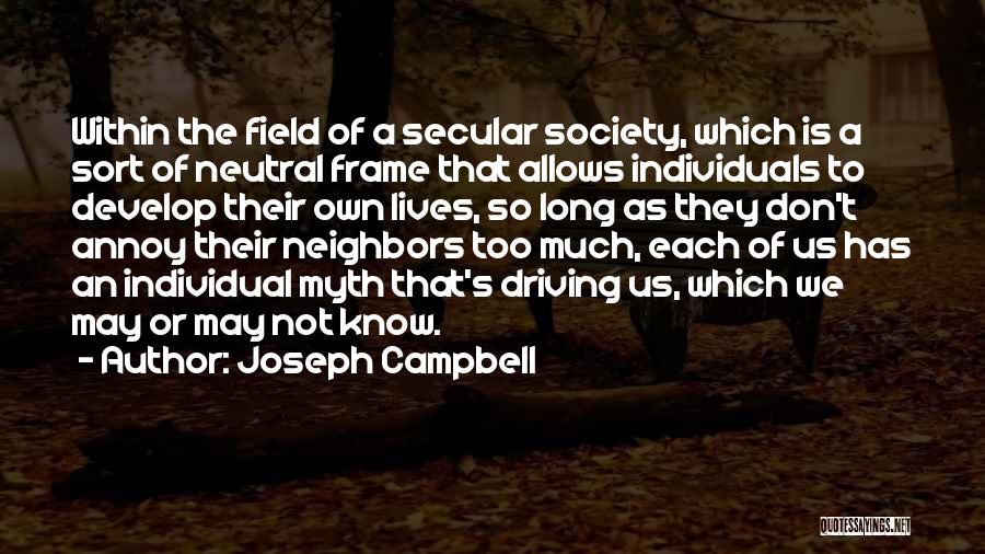 Joseph Campbell Quotes: Within The Field Of A Secular Society, Which Is A Sort Of Neutral Frame That Allows Individuals To Develop Their