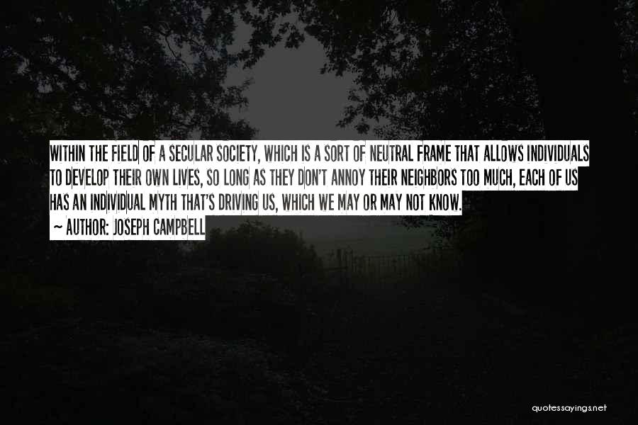 Joseph Campbell Quotes: Within The Field Of A Secular Society, Which Is A Sort Of Neutral Frame That Allows Individuals To Develop Their