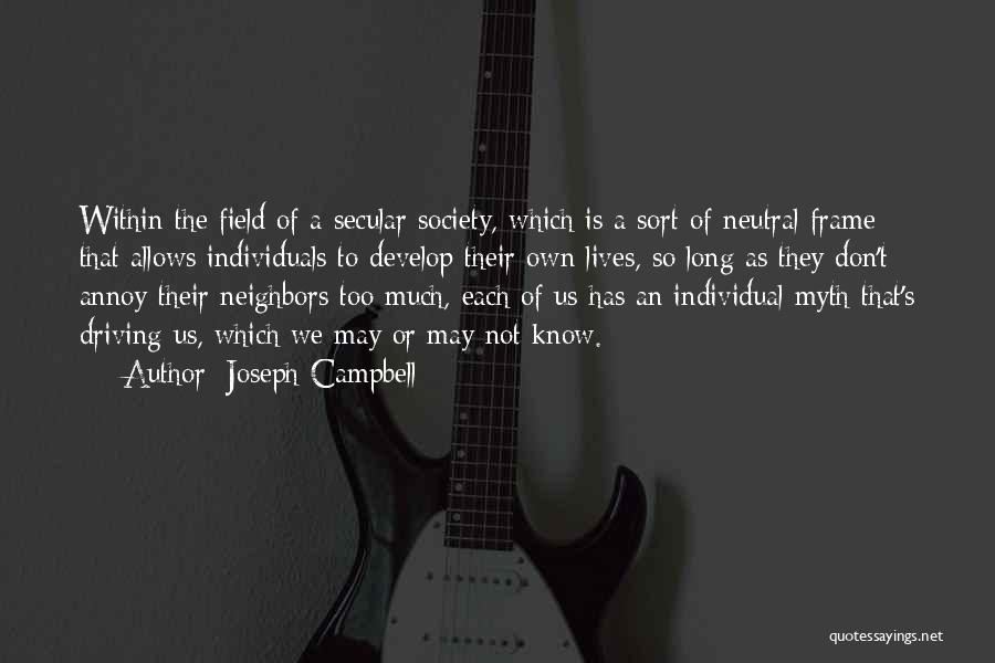 Joseph Campbell Quotes: Within The Field Of A Secular Society, Which Is A Sort Of Neutral Frame That Allows Individuals To Develop Their