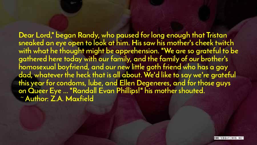 Z.A. Maxfield Quotes: Dear Lord, Began Randy, Who Paused For Long Enough That Tristan Sneaked An Eye Open To Look At Him. His