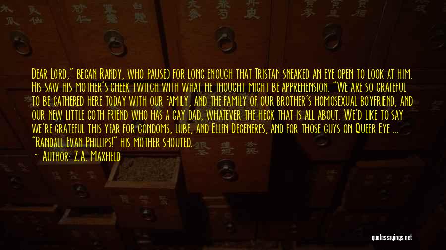 Z.A. Maxfield Quotes: Dear Lord, Began Randy, Who Paused For Long Enough That Tristan Sneaked An Eye Open To Look At Him. His