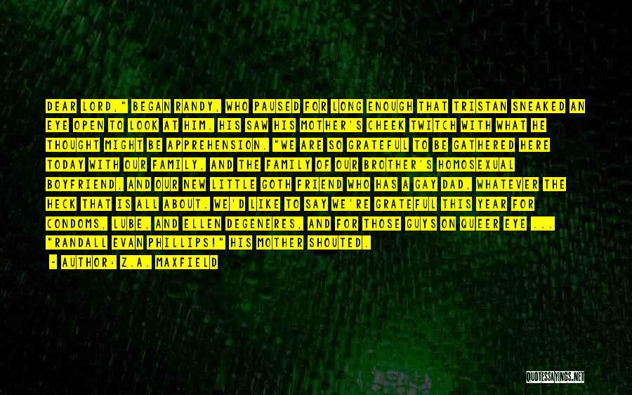 Z.A. Maxfield Quotes: Dear Lord, Began Randy, Who Paused For Long Enough That Tristan Sneaked An Eye Open To Look At Him. His