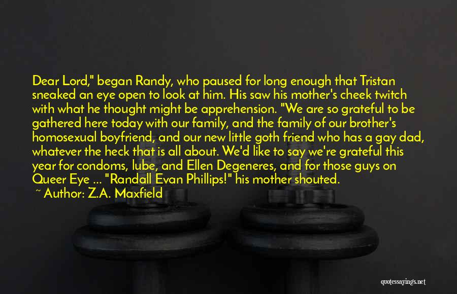 Z.A. Maxfield Quotes: Dear Lord, Began Randy, Who Paused For Long Enough That Tristan Sneaked An Eye Open To Look At Him. His