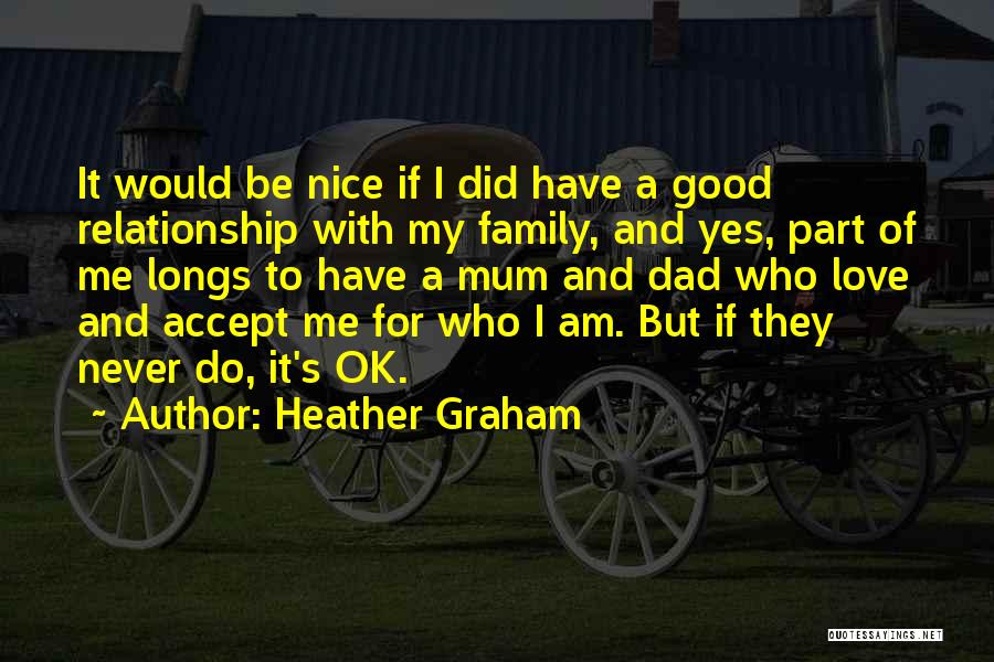 Heather Graham Quotes: It Would Be Nice If I Did Have A Good Relationship With My Family, And Yes, Part Of Me Longs