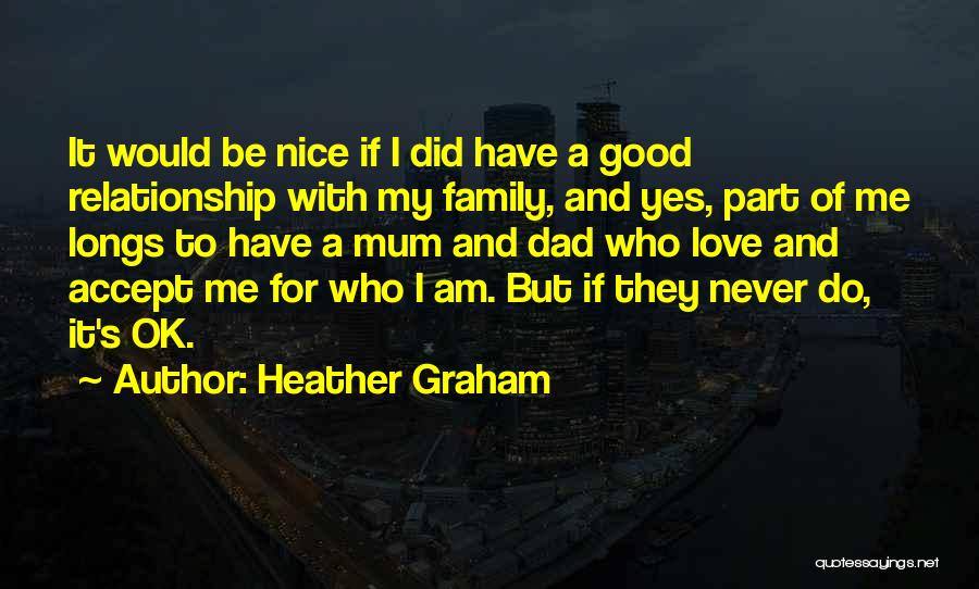 Heather Graham Quotes: It Would Be Nice If I Did Have A Good Relationship With My Family, And Yes, Part Of Me Longs