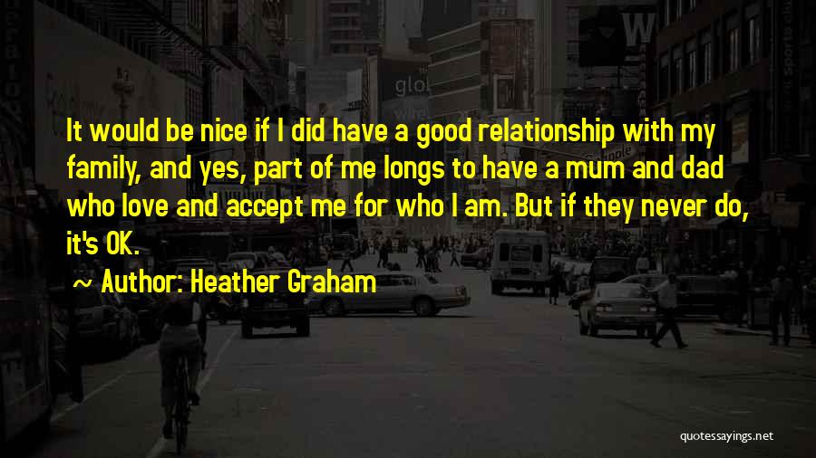 Heather Graham Quotes: It Would Be Nice If I Did Have A Good Relationship With My Family, And Yes, Part Of Me Longs