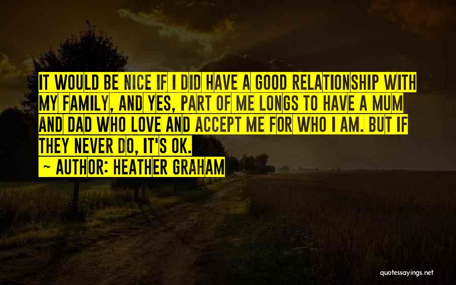 Heather Graham Quotes: It Would Be Nice If I Did Have A Good Relationship With My Family, And Yes, Part Of Me Longs