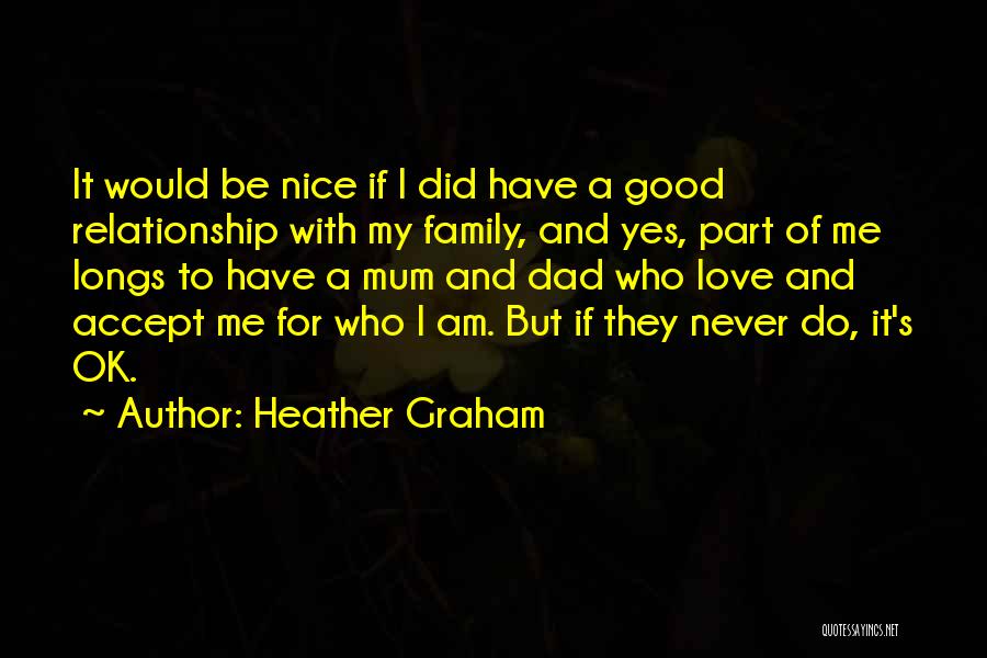 Heather Graham Quotes: It Would Be Nice If I Did Have A Good Relationship With My Family, And Yes, Part Of Me Longs