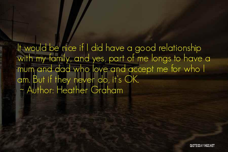 Heather Graham Quotes: It Would Be Nice If I Did Have A Good Relationship With My Family, And Yes, Part Of Me Longs