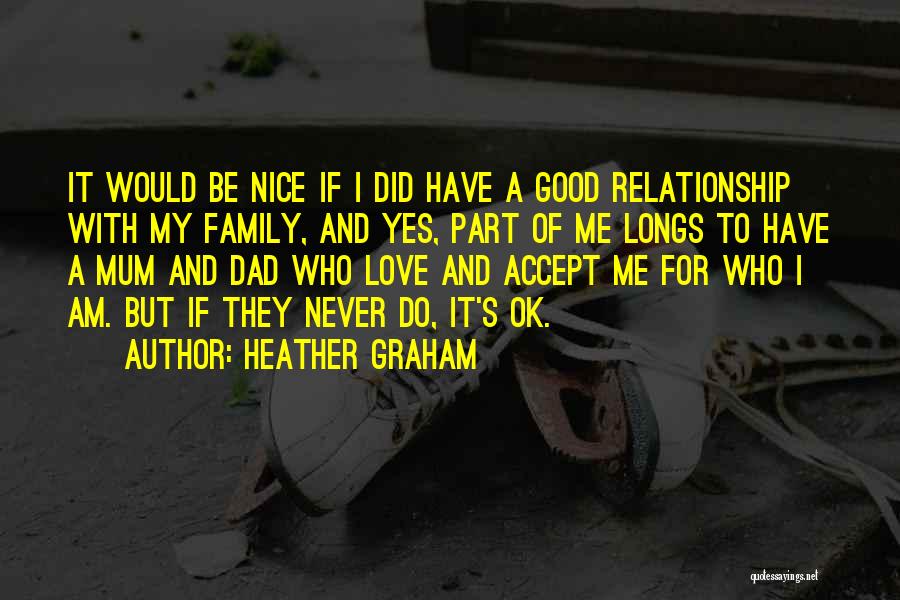 Heather Graham Quotes: It Would Be Nice If I Did Have A Good Relationship With My Family, And Yes, Part Of Me Longs