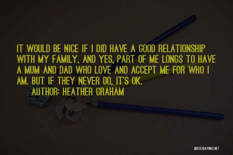 Heather Graham Quotes: It Would Be Nice If I Did Have A Good Relationship With My Family, And Yes, Part Of Me Longs