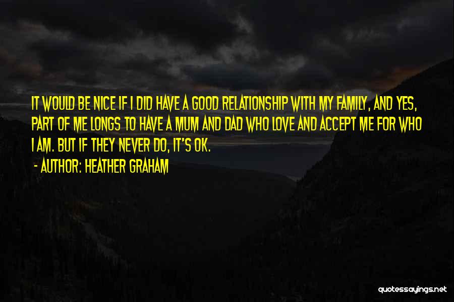 Heather Graham Quotes: It Would Be Nice If I Did Have A Good Relationship With My Family, And Yes, Part Of Me Longs