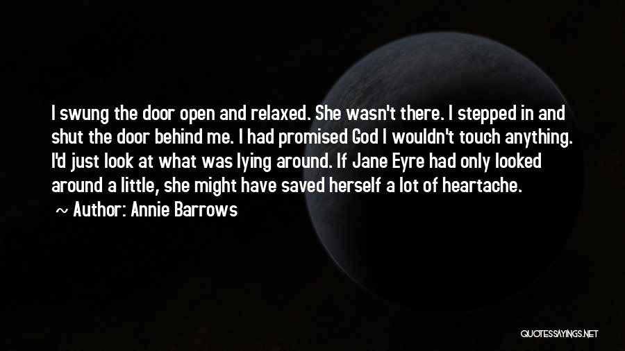 Annie Barrows Quotes: I Swung The Door Open And Relaxed. She Wasn't There. I Stepped In And Shut The Door Behind Me. I