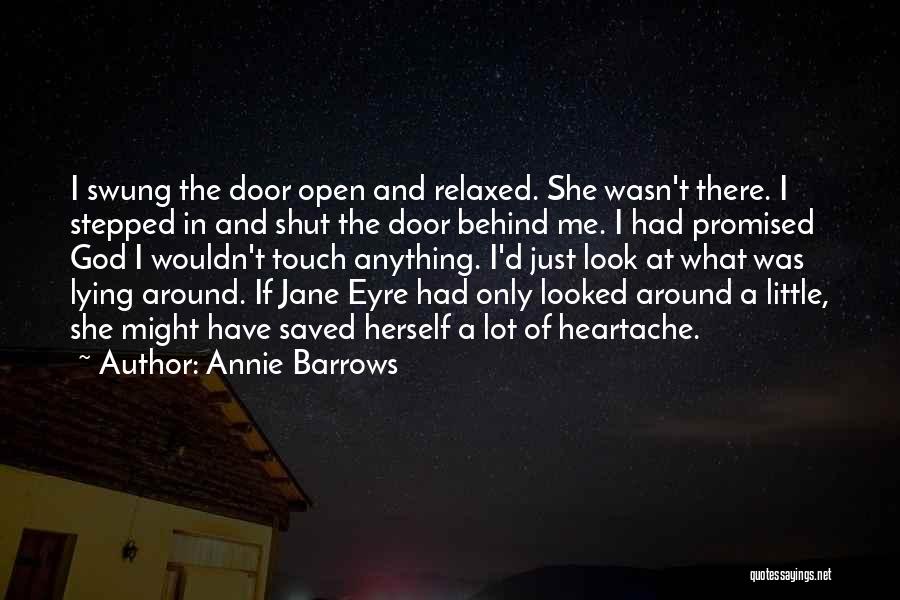 Annie Barrows Quotes: I Swung The Door Open And Relaxed. She Wasn't There. I Stepped In And Shut The Door Behind Me. I