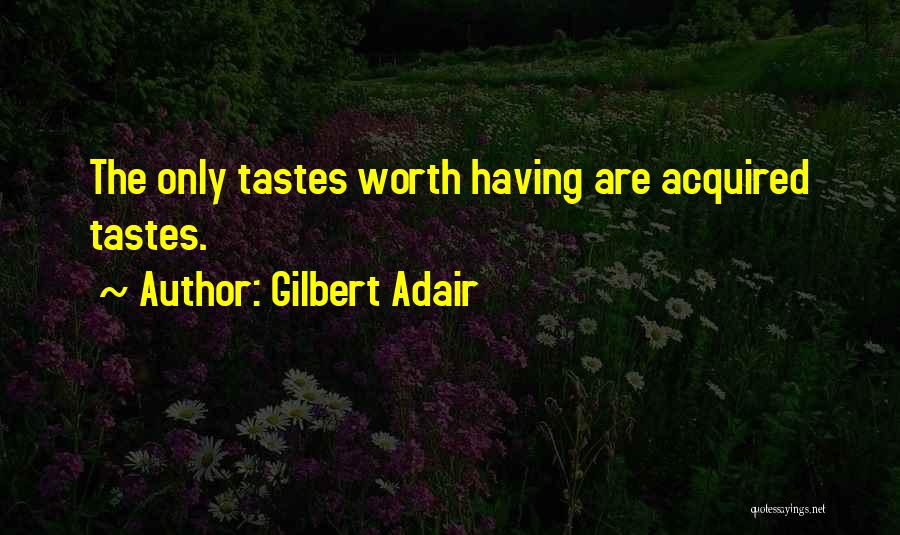 Gilbert Adair Quotes: The Only Tastes Worth Having Are Acquired Tastes.