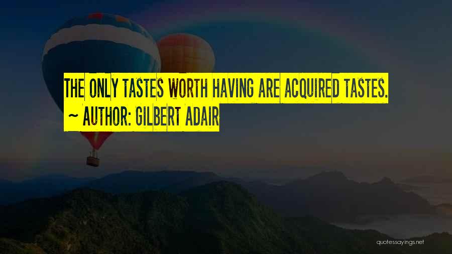 Gilbert Adair Quotes: The Only Tastes Worth Having Are Acquired Tastes.