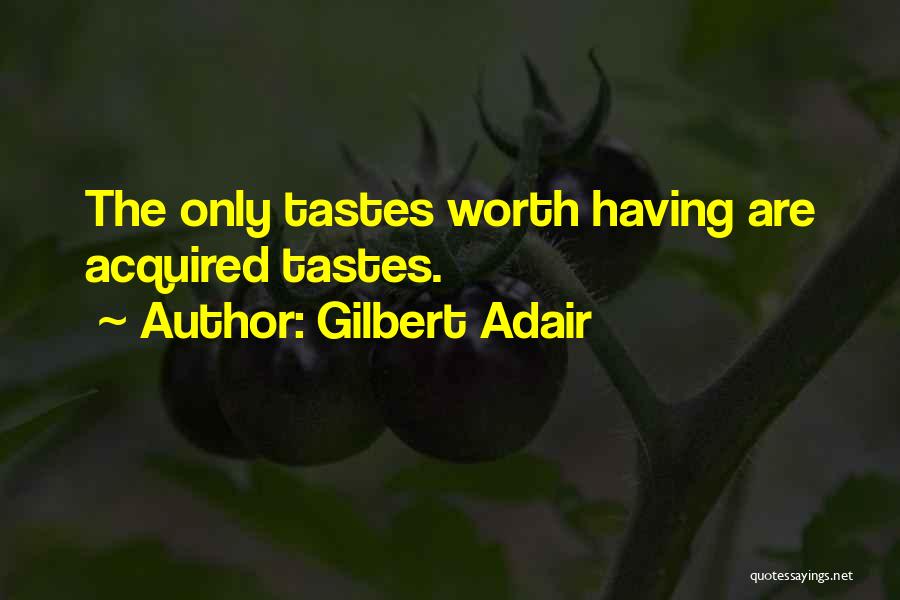 Gilbert Adair Quotes: The Only Tastes Worth Having Are Acquired Tastes.