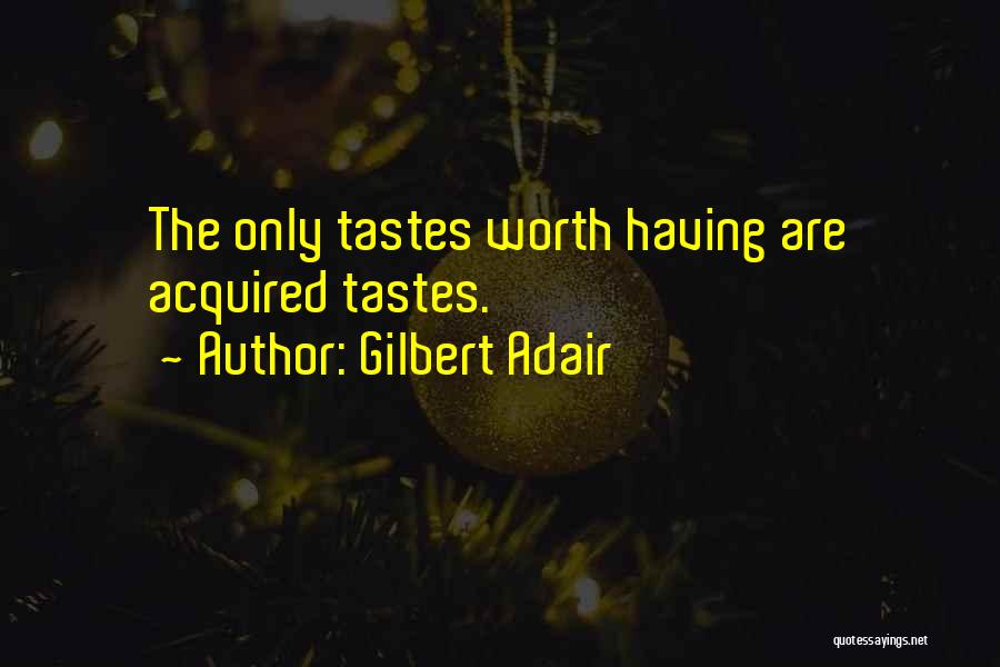 Gilbert Adair Quotes: The Only Tastes Worth Having Are Acquired Tastes.