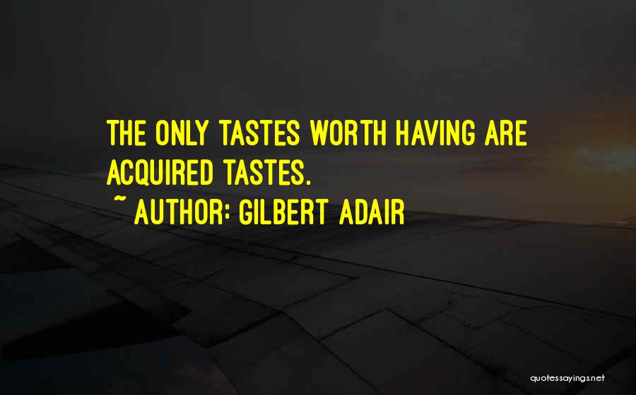 Gilbert Adair Quotes: The Only Tastes Worth Having Are Acquired Tastes.