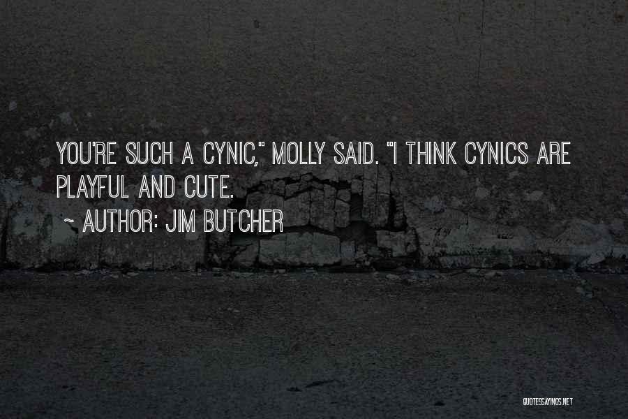 Jim Butcher Quotes: You're Such A Cynic, Molly Said. I Think Cynics Are Playful And Cute.