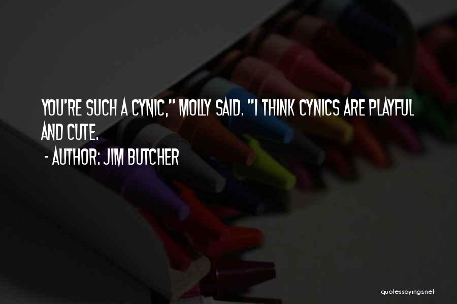 Jim Butcher Quotes: You're Such A Cynic, Molly Said. I Think Cynics Are Playful And Cute.