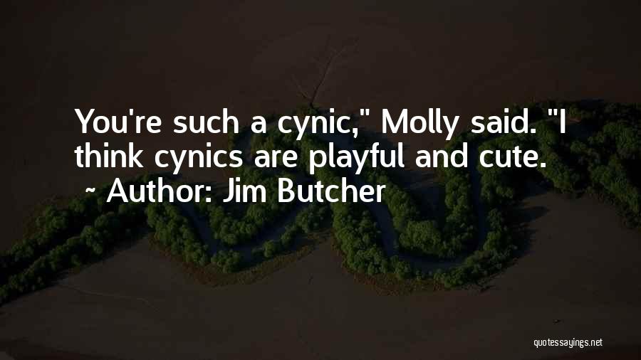 Jim Butcher Quotes: You're Such A Cynic, Molly Said. I Think Cynics Are Playful And Cute.