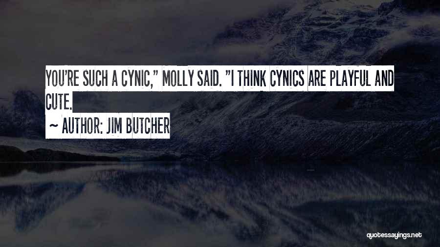 Jim Butcher Quotes: You're Such A Cynic, Molly Said. I Think Cynics Are Playful And Cute.