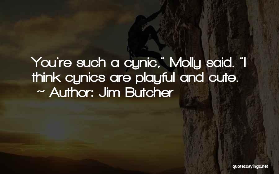 Jim Butcher Quotes: You're Such A Cynic, Molly Said. I Think Cynics Are Playful And Cute.