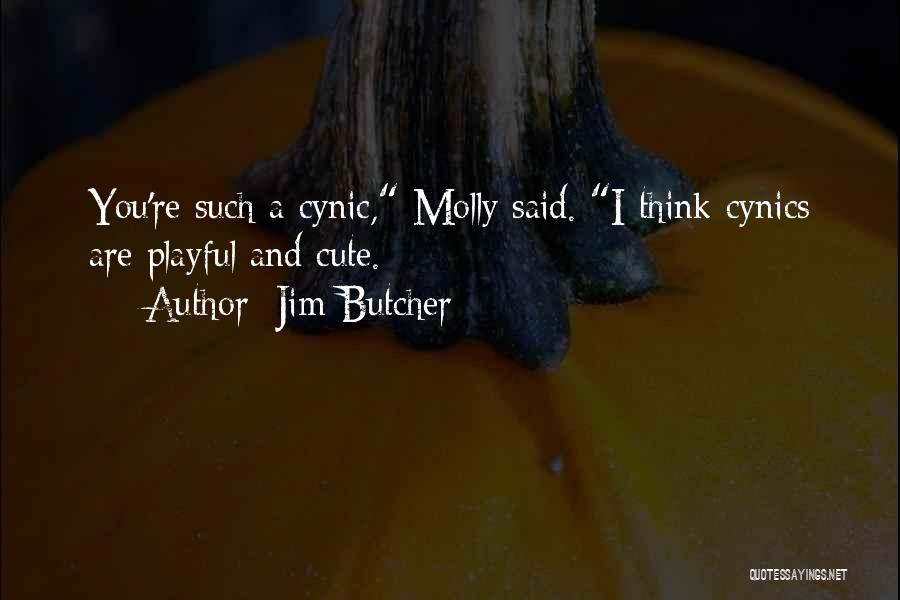 Jim Butcher Quotes: You're Such A Cynic, Molly Said. I Think Cynics Are Playful And Cute.