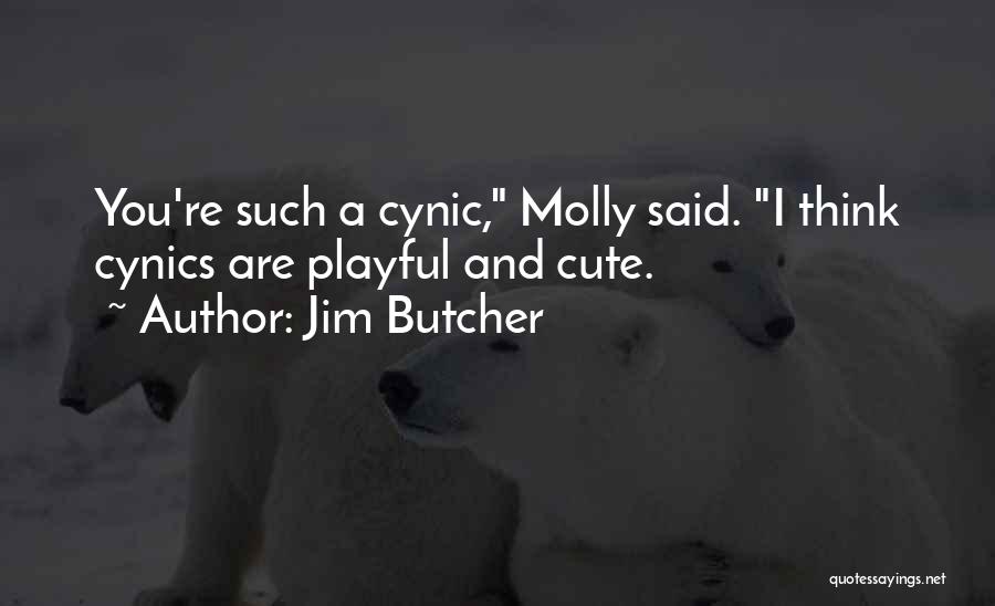 Jim Butcher Quotes: You're Such A Cynic, Molly Said. I Think Cynics Are Playful And Cute.