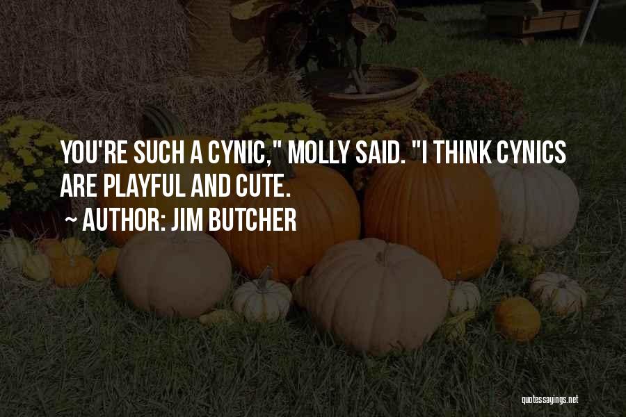 Jim Butcher Quotes: You're Such A Cynic, Molly Said. I Think Cynics Are Playful And Cute.