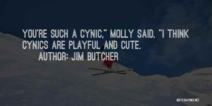 Jim Butcher Quotes: You're Such A Cynic, Molly Said. I Think Cynics Are Playful And Cute.