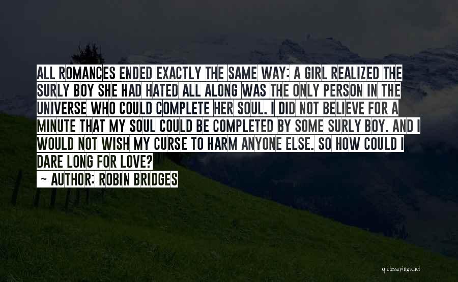 Robin Bridges Quotes: All Romances Ended Exactly The Same Way: A Girl Realized The Surly Boy She Had Hated All Along Was The