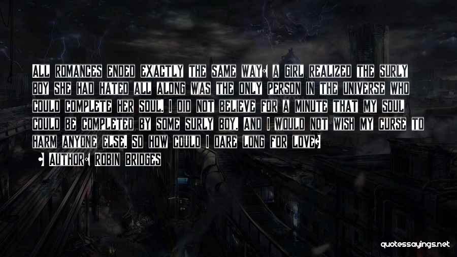 Robin Bridges Quotes: All Romances Ended Exactly The Same Way: A Girl Realized The Surly Boy She Had Hated All Along Was The
