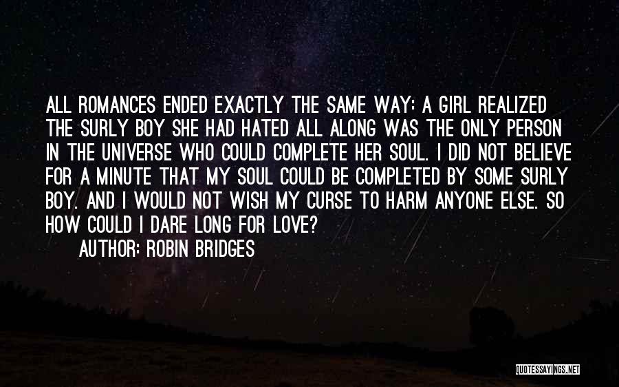Robin Bridges Quotes: All Romances Ended Exactly The Same Way: A Girl Realized The Surly Boy She Had Hated All Along Was The