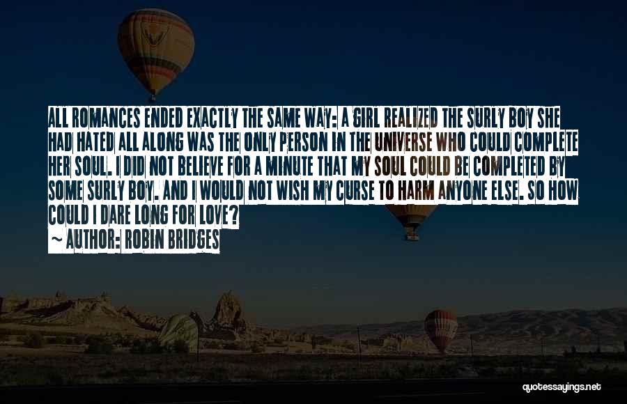 Robin Bridges Quotes: All Romances Ended Exactly The Same Way: A Girl Realized The Surly Boy She Had Hated All Along Was The