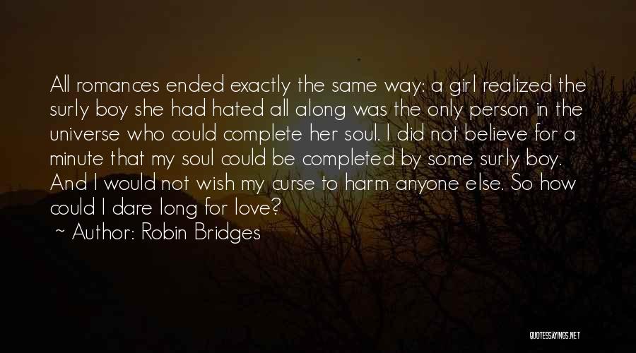 Robin Bridges Quotes: All Romances Ended Exactly The Same Way: A Girl Realized The Surly Boy She Had Hated All Along Was The