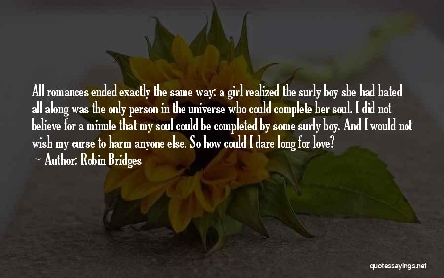Robin Bridges Quotes: All Romances Ended Exactly The Same Way: A Girl Realized The Surly Boy She Had Hated All Along Was The