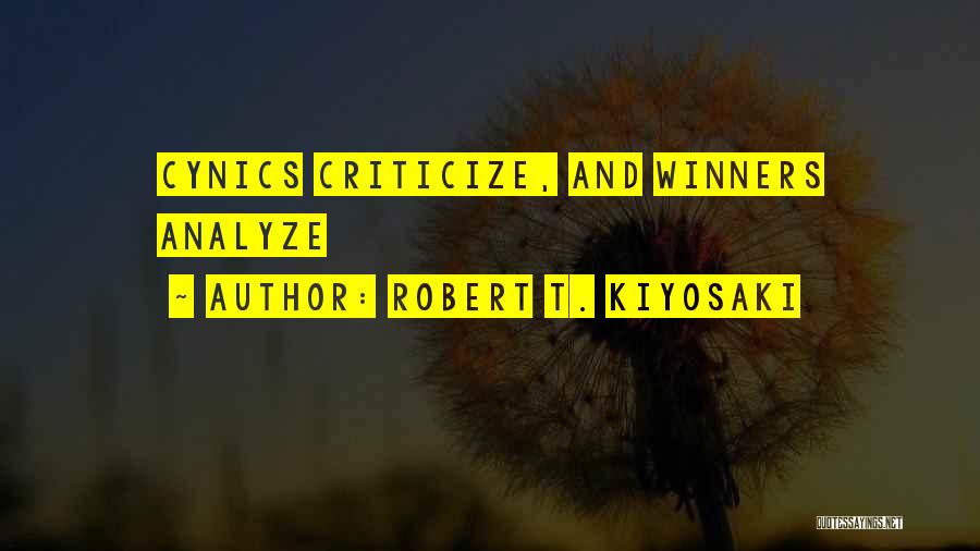 Robert T. Kiyosaki Quotes: Cynics Criticize, And Winners Analyze