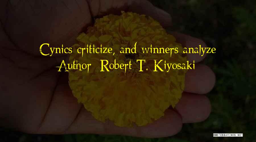 Robert T. Kiyosaki Quotes: Cynics Criticize, And Winners Analyze