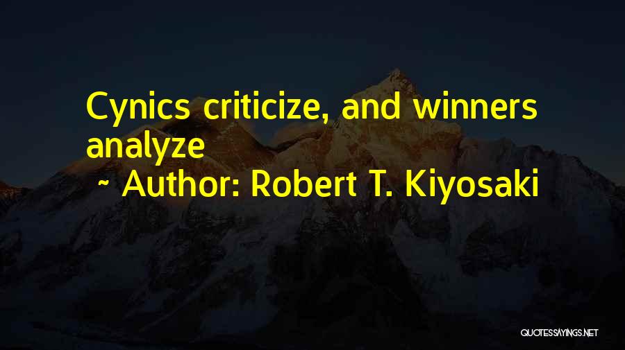 Robert T. Kiyosaki Quotes: Cynics Criticize, And Winners Analyze