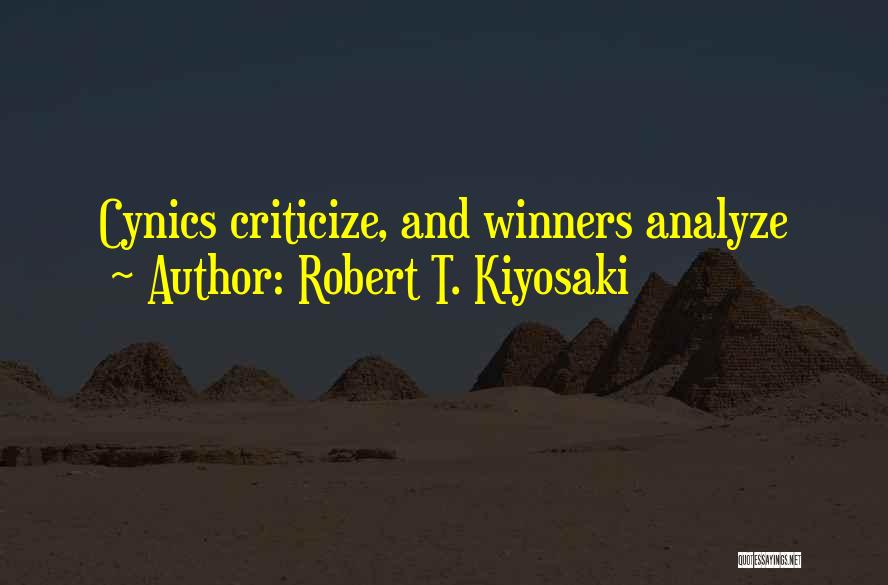 Robert T. Kiyosaki Quotes: Cynics Criticize, And Winners Analyze