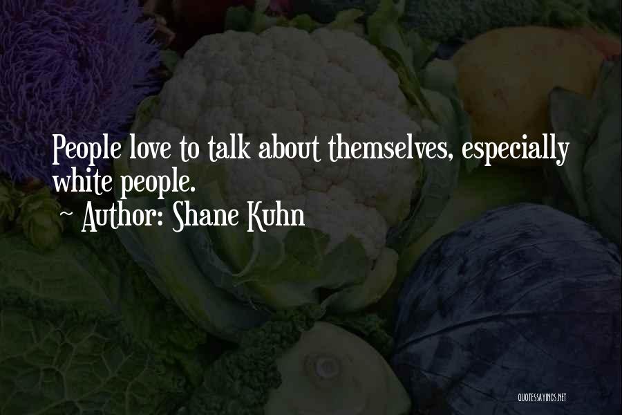 Shane Kuhn Quotes: People Love To Talk About Themselves, Especially White People.