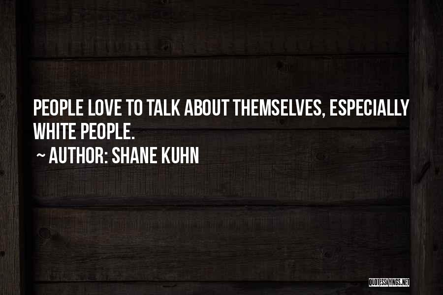 Shane Kuhn Quotes: People Love To Talk About Themselves, Especially White People.