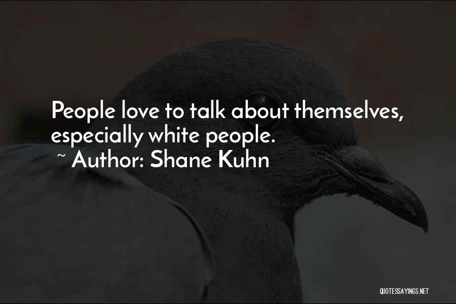 Shane Kuhn Quotes: People Love To Talk About Themselves, Especially White People.