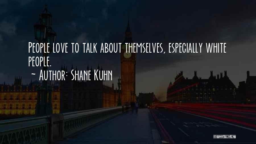 Shane Kuhn Quotes: People Love To Talk About Themselves, Especially White People.