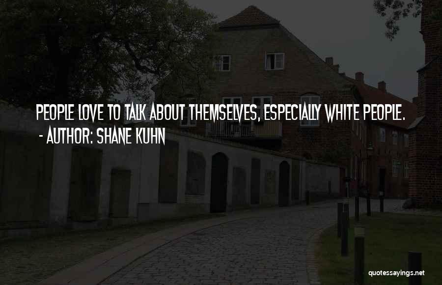 Shane Kuhn Quotes: People Love To Talk About Themselves, Especially White People.